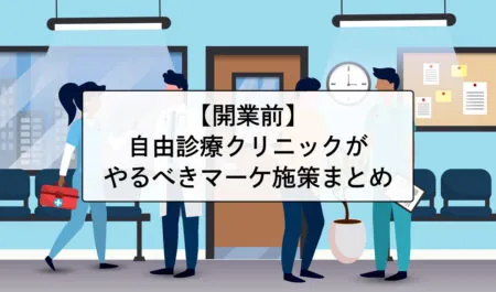【開業前】自由診療のクリニックがやるべきマーケティング施策【フェーズ別】