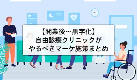 【開業後〜黒字化】自由診療のクリニックがやるべきマーケティング施策【フェーズ別】